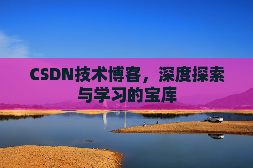 CSDN技术博客，深度探索与学习的宝库